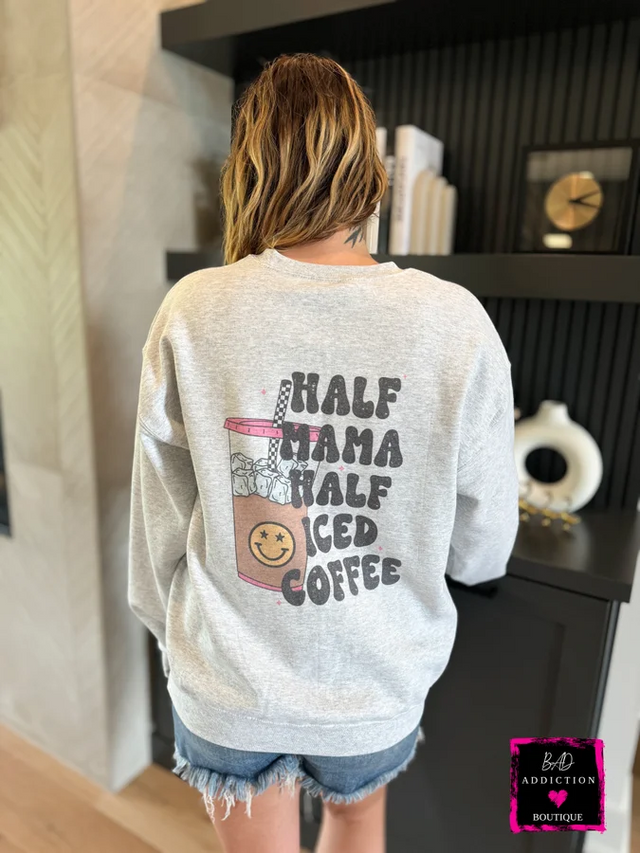 Half Mama Half Iced Coffee Sweatshirt Bad Addiction