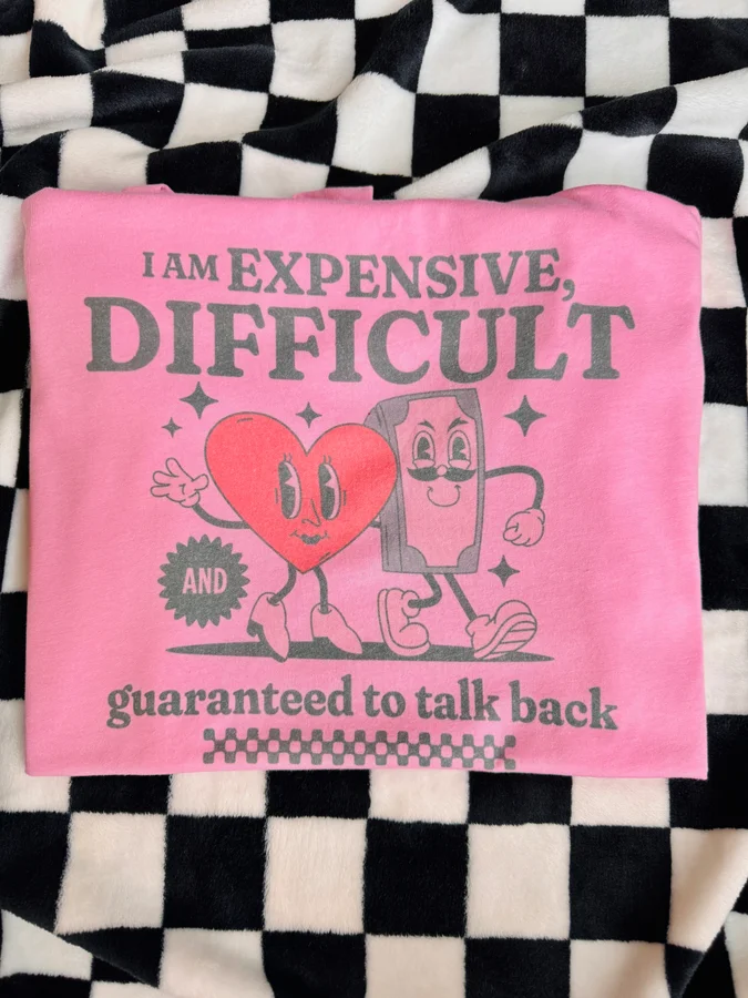 Expensive, Difficult, and Guaranteed To Talk Back- Bubble Gum Pink Tee