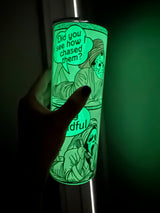 Glow In The Dark- Did You See How I Chased Them-  Tumbler