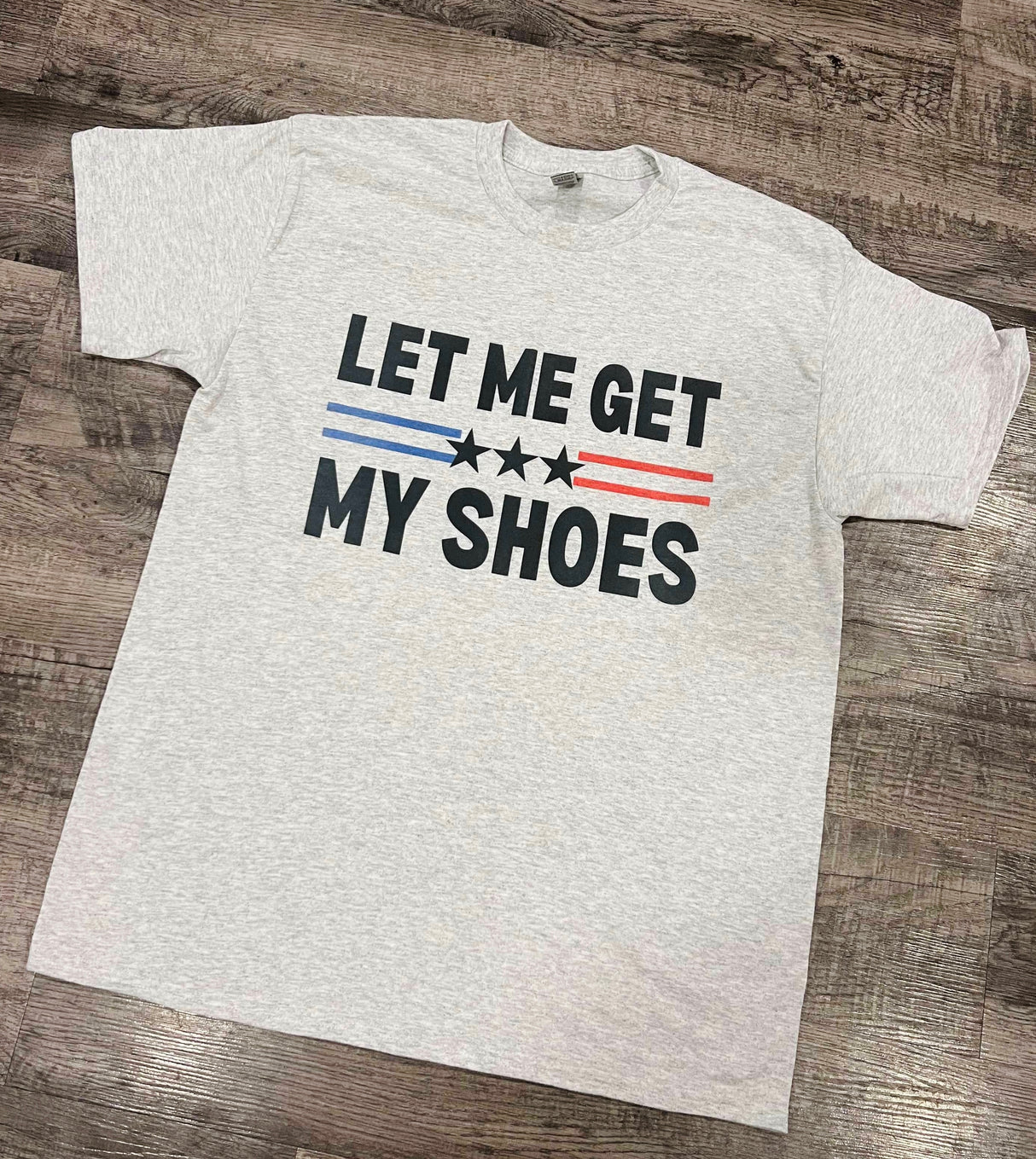 Let Me Get My Shoes - Tee